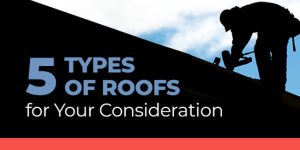 Five Types of Roofs for Your Consideration